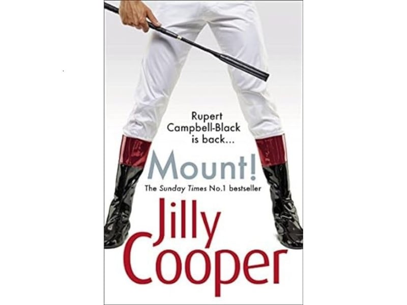 The top five highest-rated Jully Cooper novels is completed by Mount - the tenth in the Rutshire Chronicles. The 2016 book scores an average rating of 3.95 from 3,491 reviews. "upert is consumed by one obsession: that Love Rat, his adored grey horse, be proclaimed champion stallion. He longs to trounce Roberto's Revenge, the stallion owned by his detested rival Cosmo Rannaldini, which means abandoning his racing empire at Penscombe and his darling wife Taggie, and chasing winners in the richest races worldwide, from Dubai to Los Angeles to Melbourne. Luckily, the fort at home is held by Rupert's assistant Gav, a genius with horses, fancied by every stable lass, but damaged by alcoholism and a vile wife. When Gala, a grieving but ravishing Zimbabwean widow moves to Penscombe as carer for Rupert's wayward father, it is not just Gav who is attracted to her: a returning Rupert finds himself dangerously tempted. Gala adores horses, and when she switches to working in the yard, her carer's job is taken by a devastatingly handsome South African man who claims to be gay but seems far keener on caring for the angelic Taggie. And as increasingly sinister acts of sabotage strike at Penscombe, the game of musical loose boxes gathers apace..."