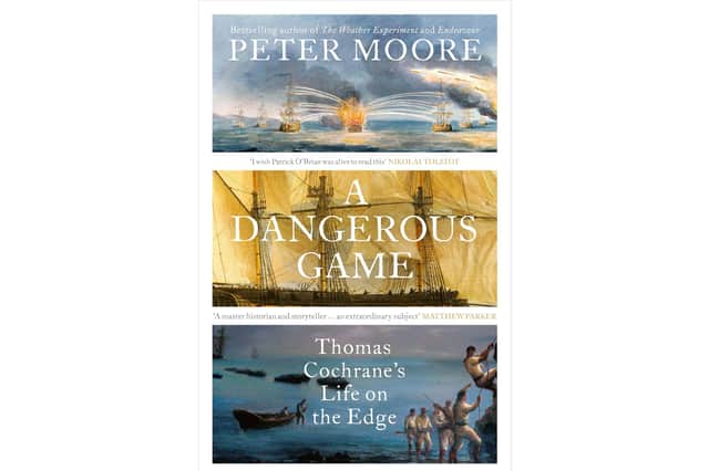 A Dangerous Game: Thomas Cochrane's Life on the Edge by historian Peter Moore is published by Chatto & Windus