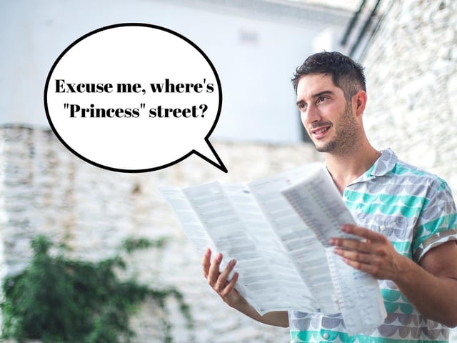 Edinburgh's main shopping street, that is Princes Street, is often misgendered as "Princess Street" by newcomers. Is it an honest mistake? Absolutely. However, locals find this common mistake a bit grating especially when every available street sign and map have it written as "Princes" street.