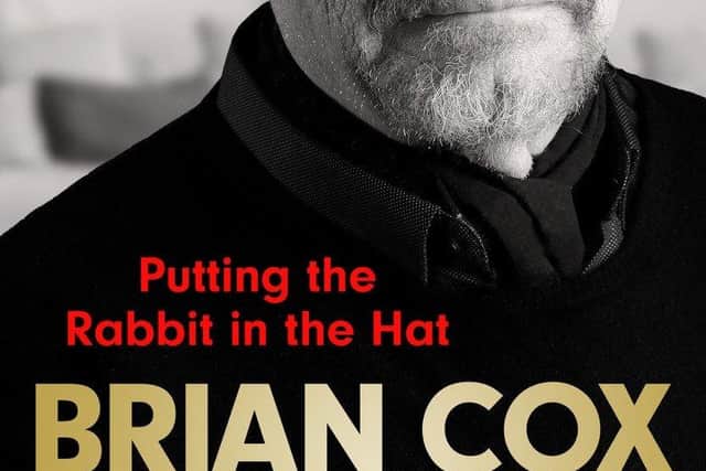 Brian Cox's autobiography Putting The Rabbit in the Hat, is published by Quercus, £20 hardback, and in e-book and audio.