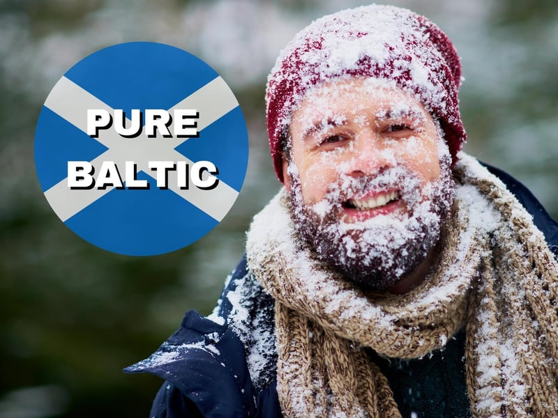 You may hear a Scot refer to the weather as "pure baltic" in the Winter months, this just means it's freezing cold - like the Baltic sea.