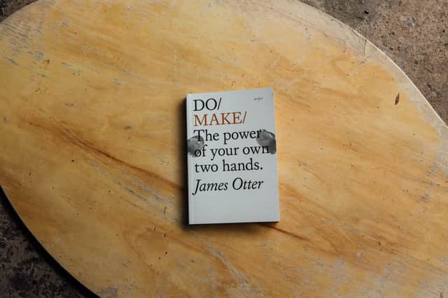 DO / MAKE / The power of your own two hands, by James Otter PIC: Helen Dolby