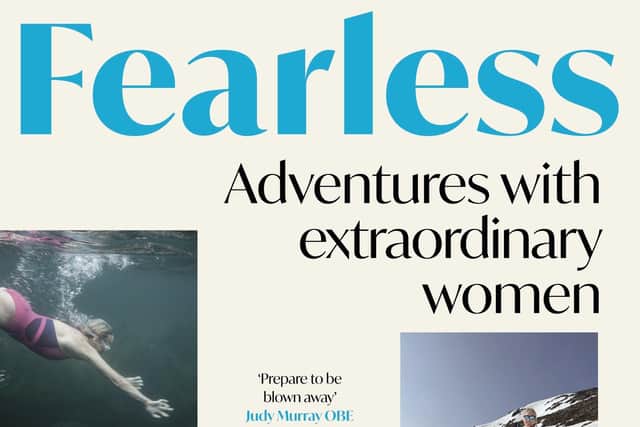 Fearless: Extraordinary Adventures with Courageous Women by Louise Minchin is published by Bloomsburyon 25 May 2023, Hardback, £18.99. Pic: Contributed