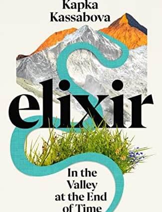 Elixir: In the Valley at the End of Time, by Kapka Kassabova