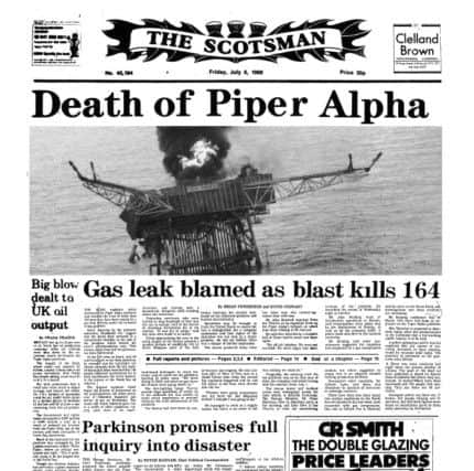 The Scotsman newspaper's front page report of the Piper Alpha disaster on 8 July 1988. The accident, when an oil platform exploded, took place in the North Sea on 6 July.