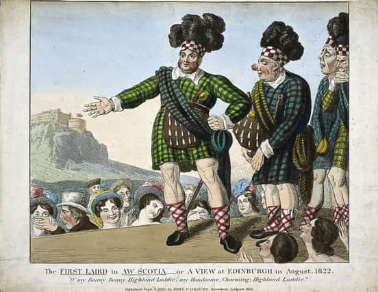 A caricature of George IV's "large and loud" visit to Edinburgh in August 1822 which projected a new Romantic vision of Scotland onto the world stage. PIC: Scottish National Portrait Gallery.