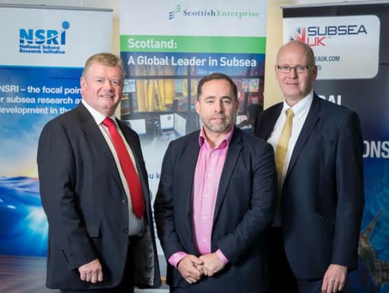 L- R: Tony Laing of NSRI, David Rennie of Scottish Enterprise and Neil Gordon of Subsea UK. Picture: Contributed