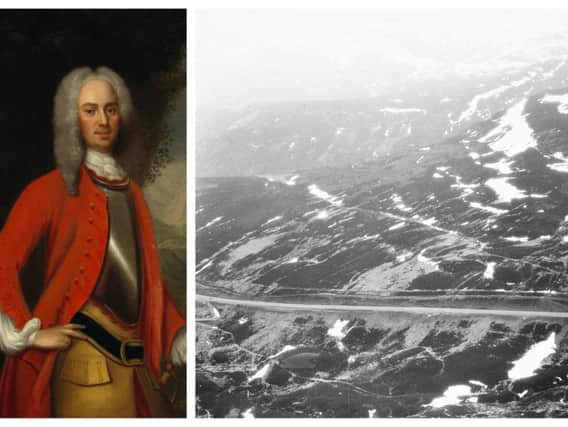 Field Marshal George Wade (left) oversaw the building of hundreds of miles of roads through the Highlands in a bid to bring the north under control after the Jacobite risings. They included the road between Coupar Angus, Braemar, Corgarff and Fort George near Inverness. PIC: Creative Commons/Historic Environment Scotland.